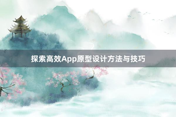 探索高效App原型设计方法与技巧